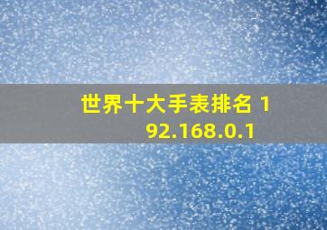 世界十大手表排名 192.168.0.1